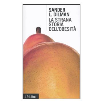 La Strana Storia Dell'obesita'  - Gilman Sander L. - Il Mulino - 9788815233103