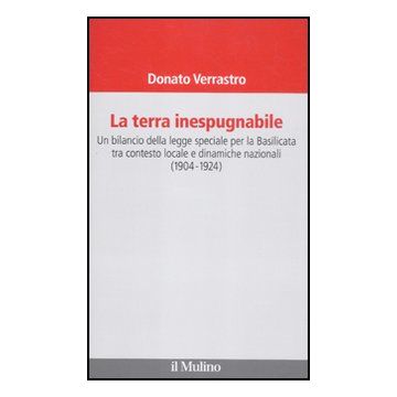 Terra Inespugnabile. Un Bilancio Della Legge Speciale Per La Basilicata Tra Contesto Locale E Dinamiche Nazionali (1904-1923) (la) - Verrastro Donato - Il Mulino - 9788815233325