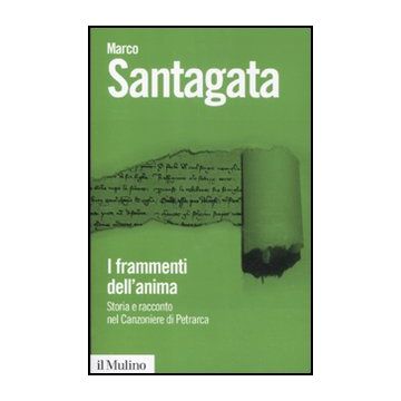 I Frammenti Dell'anima. Storia E Racconto Nel Canzoniere Di Petrarca  - Santagata Marco - Il Mulino - 9788815233462
