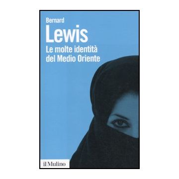 Le Molte Identita' Del Medio Oriente  - Lewis Bernard - Il Mulino - 9788815233486