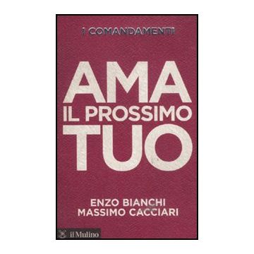 I Comandamenti. Ama Il Prossimo Tuo  - Bianchi Enzo; Cacciari Massimo - Il Mulino - 9788815233776