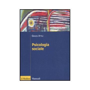 Psicologia Sociale. Tra Basi Innate E Influenza Degli Altri - Attili Grazia - Il Mulino - 9788815233837