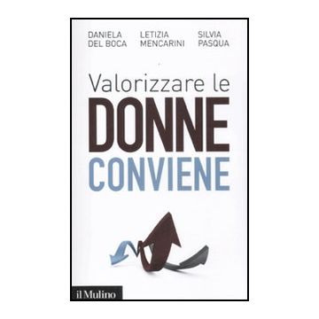 Valorizzare Le Donne Conviene - Del Boca Daniela; Mencarini Letizia; Pasqua Silvia - Il Mulino - 9788815234605