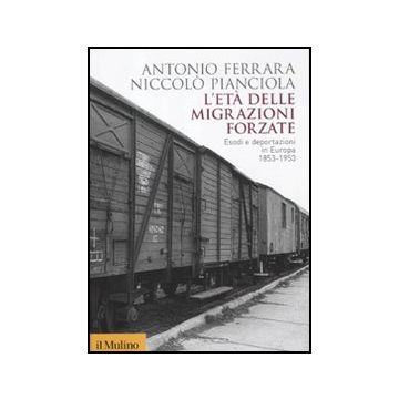 L' Eta' Delle Migrazioni Forzate. Esodi E Deportazioni In Europa 1853-1953  - Ferrara Antonio; Pianciola Niccolò - Il Mulino - 9788815234667
