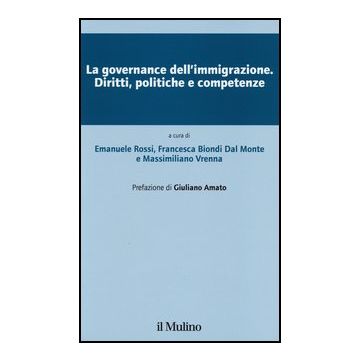 La Governance Dell'immigrazione. Diritti, Politiche E Competenze  - Rossi E. ; Biondi Dal Monte F. ; Vrenna M.  - Il Mulino - 9788815234964