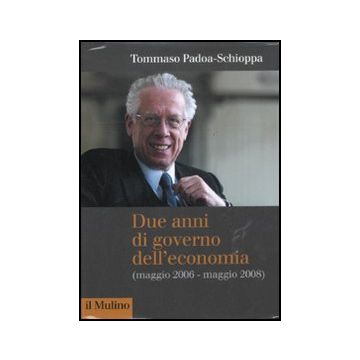 Due Anni Di Governo Dell'economia (maggio 2006 - Maggio 2008) - Padoa Schioppa Tommaso; Fenu C. M. ; Padoa Schioppa A.  - Il Mulino - 9788815234971