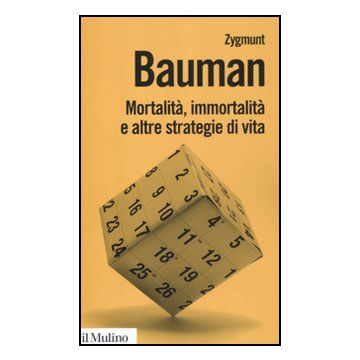 Mortalita', Immortalita' E Altre Strategie Di Vita - Bauman Zygmunt - Il Mulino - 9788815235015