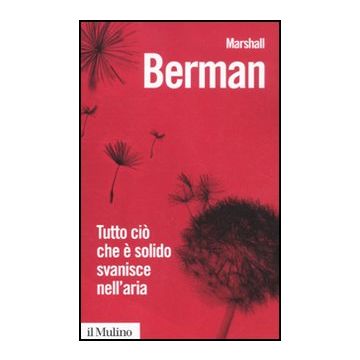 Tutto Cio' Che E' Solido Svanisce Nell'aria. L'esperienza Della Modernita' - Berman Marshall - Il Mulino - 9788815235039