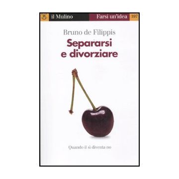 Separarsi E Divorziare. Quando Il Si' Diventa No - De Filippis Bruno - Il Mulino - 9788815237064
