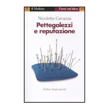 Pettegolezzi E Reputazione. Parlare Degli Assenti - Cavazza Nicoletta - Il Mulino - 9788815237385