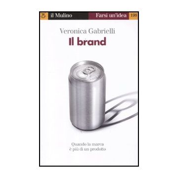 Il Brand. Quando La Marca E' Piu' Di Un Prodotto  - Gabrielli Veronica - Il Mulino - 9788815237408