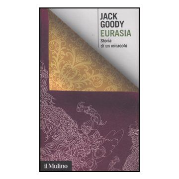 Eurasia. Storia Di Un Miracolo - Goody Jack; Favole A.  - Il Mulino - 9788815237569