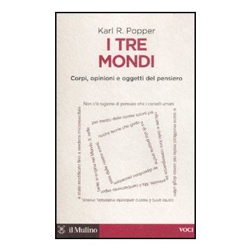 I Tre Mondi. Corpi, Opinioni E Oggetti Del Pensiero  - Popper Karl R. - Il Mulino - 9788815237583