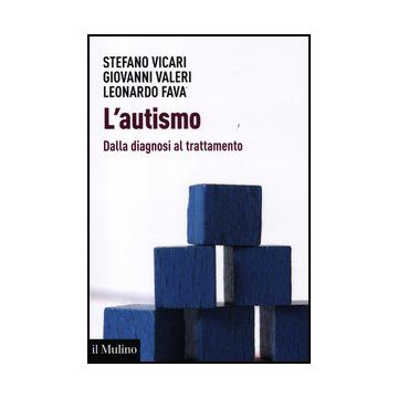 L' Autismo. Dalla Diagnosi Al Trattamento  - Vicari Stefano; Valeri Giovanni; Fava Leonardo - Il Mulino - 9788815237668