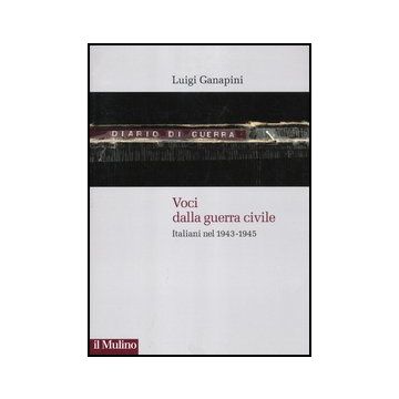 Voci Dalla Guerra Civile. Italiani Nel 1943-1945 - Ganapini Luigi - Il Mulino - 9788815237859