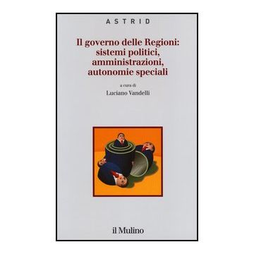 Il Governo Delle Regioni: Sistemi Politici, Amministrazioni, Autonomie Speciali  - Vandelli L.  - Il Mulino - 9788815237972