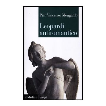 Leopardi Antiromantico - Mengaldo P. Vincenzo - Il Mulino - 9788815238238