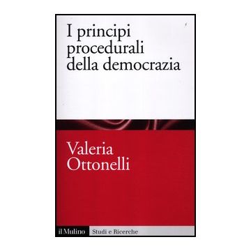 I Principi Procedurali Della Democrazia  - Ottonelli Valeria - Il Mulino - 9788815238337