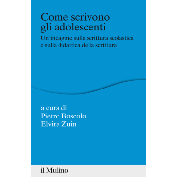 Come scrivono gli adolescenti Un'indagine sulla scrittura scolastica e sulla didattica della scrittura - Boscolo P.  - Il Mulino - 9788815238542