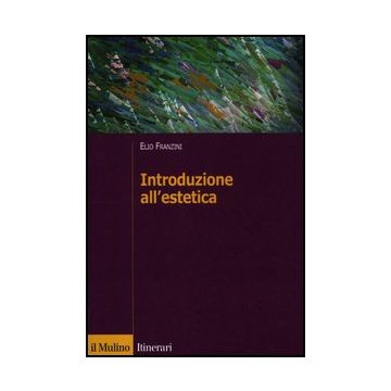 Introduzione All'estetica - Franzini Elio - Il Mulino - 9788815238825