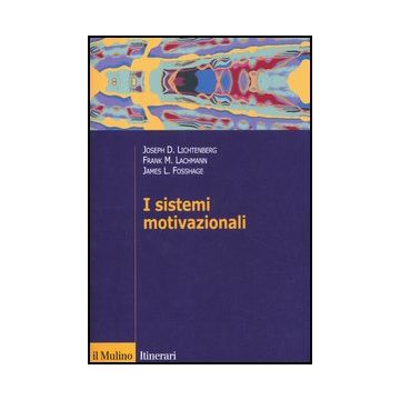 I Sistemi Motivazionali  - Lichtenberg Joseph D.; Lachmann Frank M.; Fosshage James; Amadei G. ; Zava - Il Mulino - 9788815239303