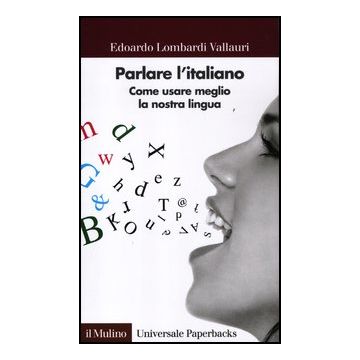 Parlare L'italiano. Come Usare Meglio La Nostra Lingua - Lombardi Vallauri Edoardo - Il Mulino - 9788815239730