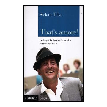 That's Amore! La Lingua Italiana Nella Musica Leggera Straniera - Telve Stefano - Il Mulino - 9788815239761