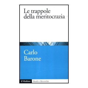 Le Trappole Della Meritocrazia  - Barone Carlo - Il Mulino - 9788815239785