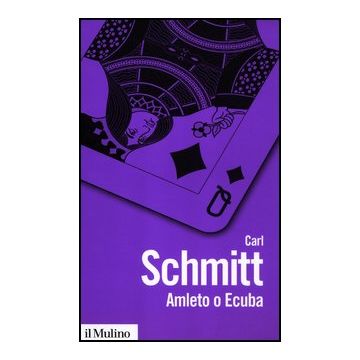 Amleto O Ecuba. L'irrompere Del Tempo Nel Gioco Del Dramma - Schmitt Carl - Il Mulino - 9788815239952