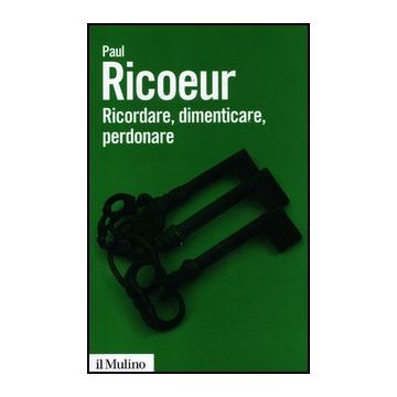 Ricordare, Dimenticare, Perdonare. L'enigma Del Passato - Ricoeur Paul - Il Mulino - 9788815240033