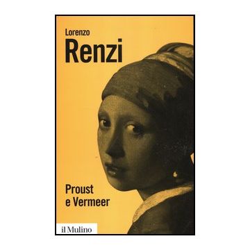 Proust E Vermeer. Apologia Dell'imprecisione - Renzi Lorenzo - Il Mulino - 9788815240057