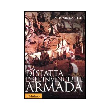 La Disfatta Dell'invincibile Armada  - Martelli Antonio - Il Mulino - 9788815240200