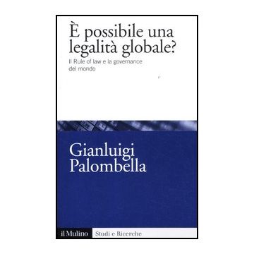 E Possibile Una Legalita' Globale? Il Rule Of Law E La Governance Del Mondo - Palombella Gianluigi - Il Mulino - 9788815240385
