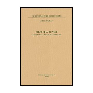 Allegoria In Versi. Un'idea Della Poesia Dei Trovatori - Grimaldi Marco - Il Mulino - 9788815240705