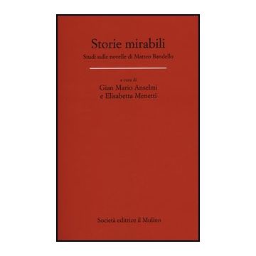 Storie Mirabili. Studi Sulle Novelle Di Matteo Bandello - Anselmi G. M. ; Menetti E.  - Il Mulino - 9788815240743