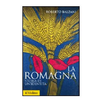La Romagna. Storia Di Un'identita'  - Balzani Roberto - Il Mulino - 9788815241054