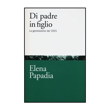 Di Padre In Figlio. La Generazione Del 1915 - Papadia Elena - Il Mulino - 9788815241443