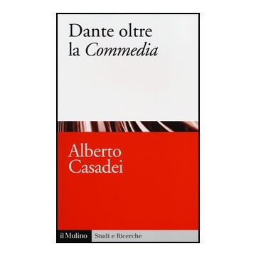 Dante Oltre La «commedia» - Casadei Alberto - Il Mulino - 9788815241467