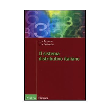 Il Sistema Distributivo Italiano. Dalla Regolazione Al Mercato  - Pellegrini Luca; Zanderighi Luca - Il Mulino - 9788815241757