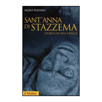 Sant'anna Di Stazzema. Storia Di Una Strage - Pezzino Paolo - Il Mulino - 9788815242006