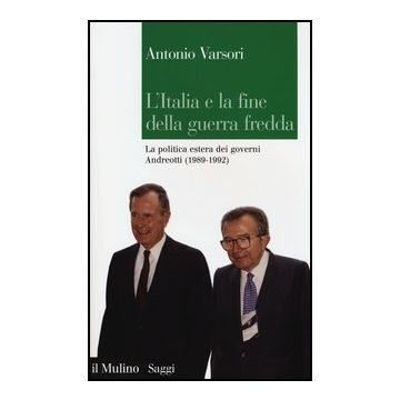 Italia E La Fine Della Guerra Fredda. La Politica Estera Dei Governi Andreotti (1989-1992) (l') - Varsori Antonio - Il Mulino - 9788815244253
