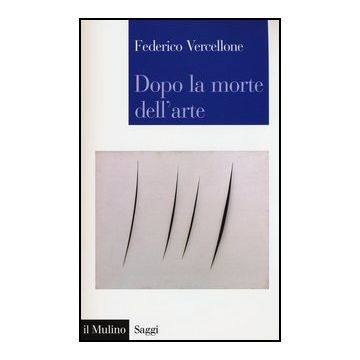 Dopo La Morte Dell'arte - Vercellone Federico - Il Mulino - 9788815244260