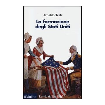 La Formazione Degli Stati Uniti  - Testi Arnaldo - Il Mulino - 9788815244604