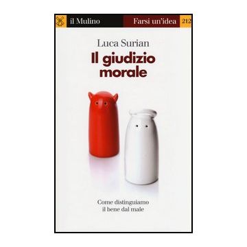 Il Giudizio Morale. Come Distinguiamo Il Bene Dal Male  - Surian Luca - Il Mulino - 9788815244741