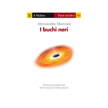 I Buchi Neri. Misteriosi Protagonisti Dell'evoluzione Delle Galassie  - Marconi Alessandro - Il Mulino - 9788815244840