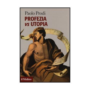 Profezia Vs Utopia - Prodi Paolo - Il Mulino - 9788815244949