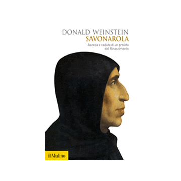 Savonarola. Ascesa E Caduta Di Un Profeta Del Rinascimento - Weinstein Donald; Caravale G.  - Il Mulino - 9788815245281