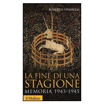 La Fine Di Una Stagione. Memoria 1943-1945  - Vivarelli Roberto - Il Mulino - 9788815245335