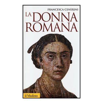 La Donna Romana. Modelli E Realta'  - Cenerini Francesca - Il Mulino - 9788815245359