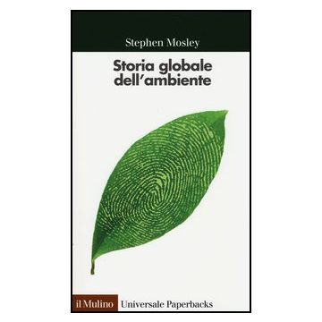 Storia Globale Dell'ambiente - Mosley Stephen; Neri Serneri S.  - Il Mulino - 9788815245366